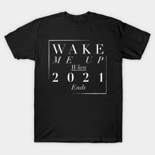 Wake me up when 2021 ends T-Shirt